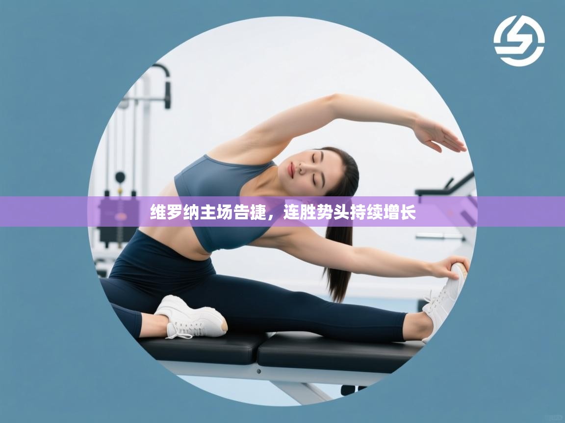 蓝鲸体育直播平台-维罗纳主场告捷，连胜势头持续增长