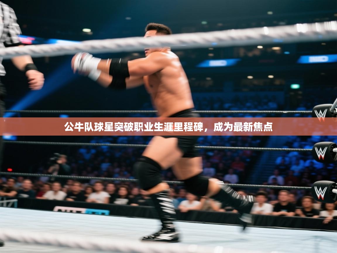 蓝鲸体育直播在线观看免费版-公牛队球星突破职业生涯里程碑,成为最新焦点 第3张