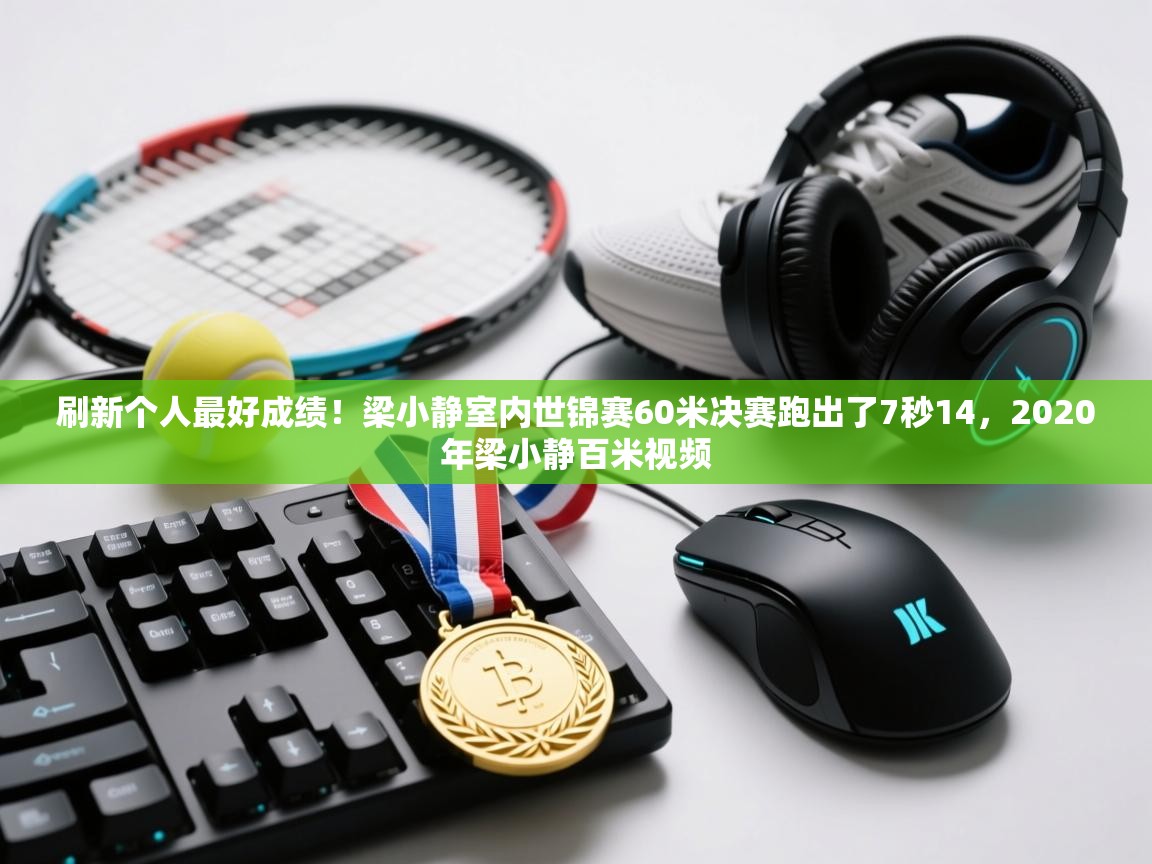 蓝鲸体育app下载-刷新个人最好成绩!梁小静室内世锦赛60米决赛跑出了7秒14,2020年梁小静百米视频 第4张