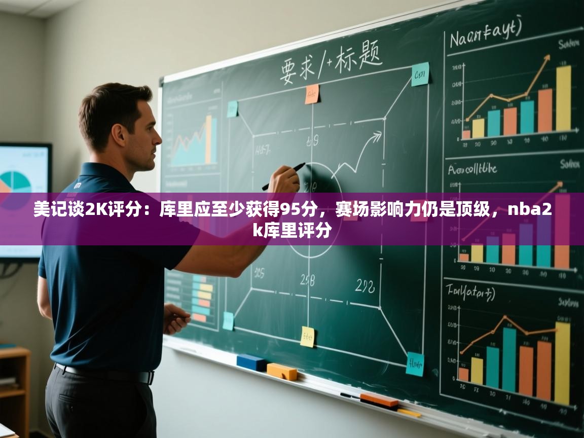 鲸蓝体育平台-美记谈2K评分：库里应至少获得95分，赛场影响力仍是顶级，nba2k库里评分