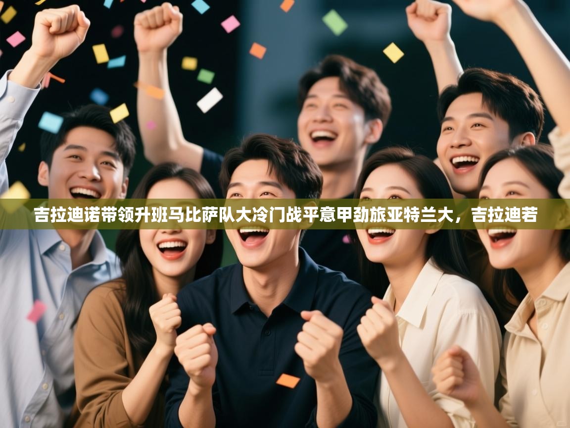 蓝鲸体育直播在线观看-吉拉迪诺带领升班马比萨队大冷门战平意甲劲旅亚特兰大，吉拉迪若  第1张