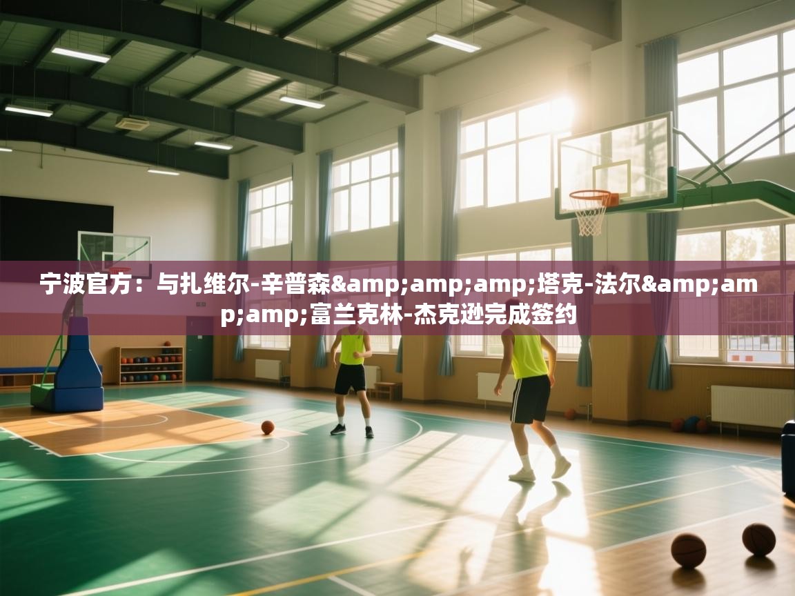 蓝鲸体育网页版-宁波官方：与扎维尔-辛普森&塔克-法尔&富兰克林-杰克逊完成签约