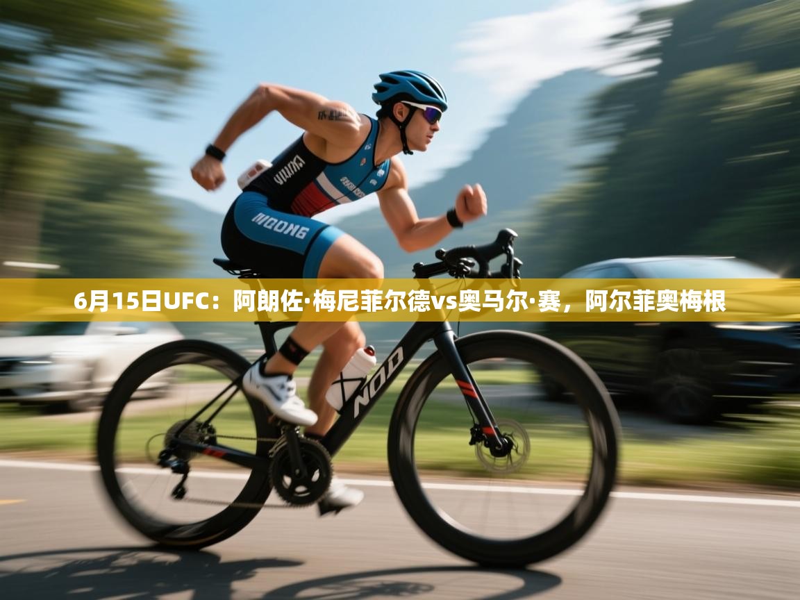 蓝鲸体育在线直播免费观看-6月15日UFC：阿朗佐·梅尼菲尔德vs奥马尔·赛，阿尔菲奥梅根