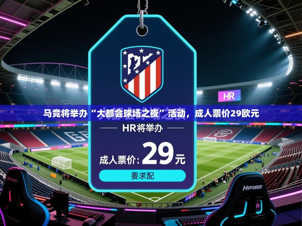 蓝鲸体育网页版-马竞将举办“大都会球场之夜”活动，成人票价29欧元