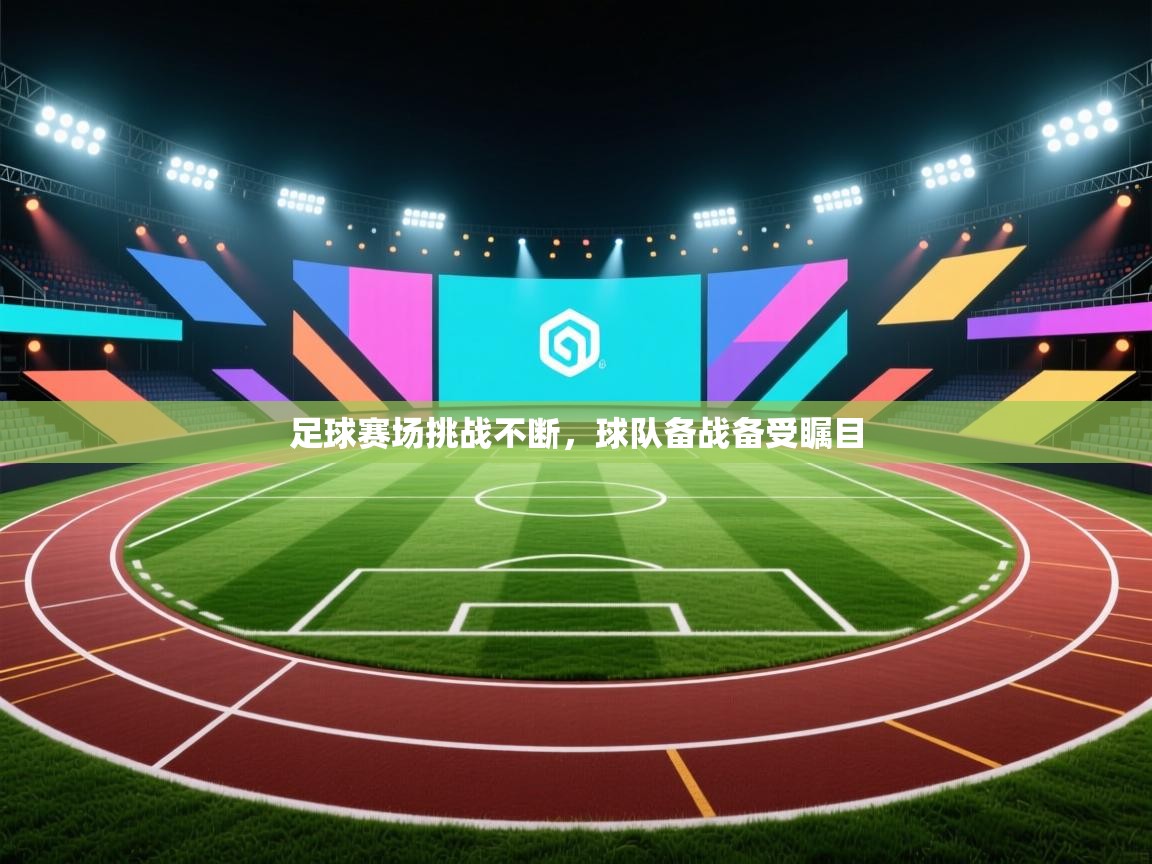 篮鲸体育入口-足球赛场挑战不断，球队备战备受瞩目