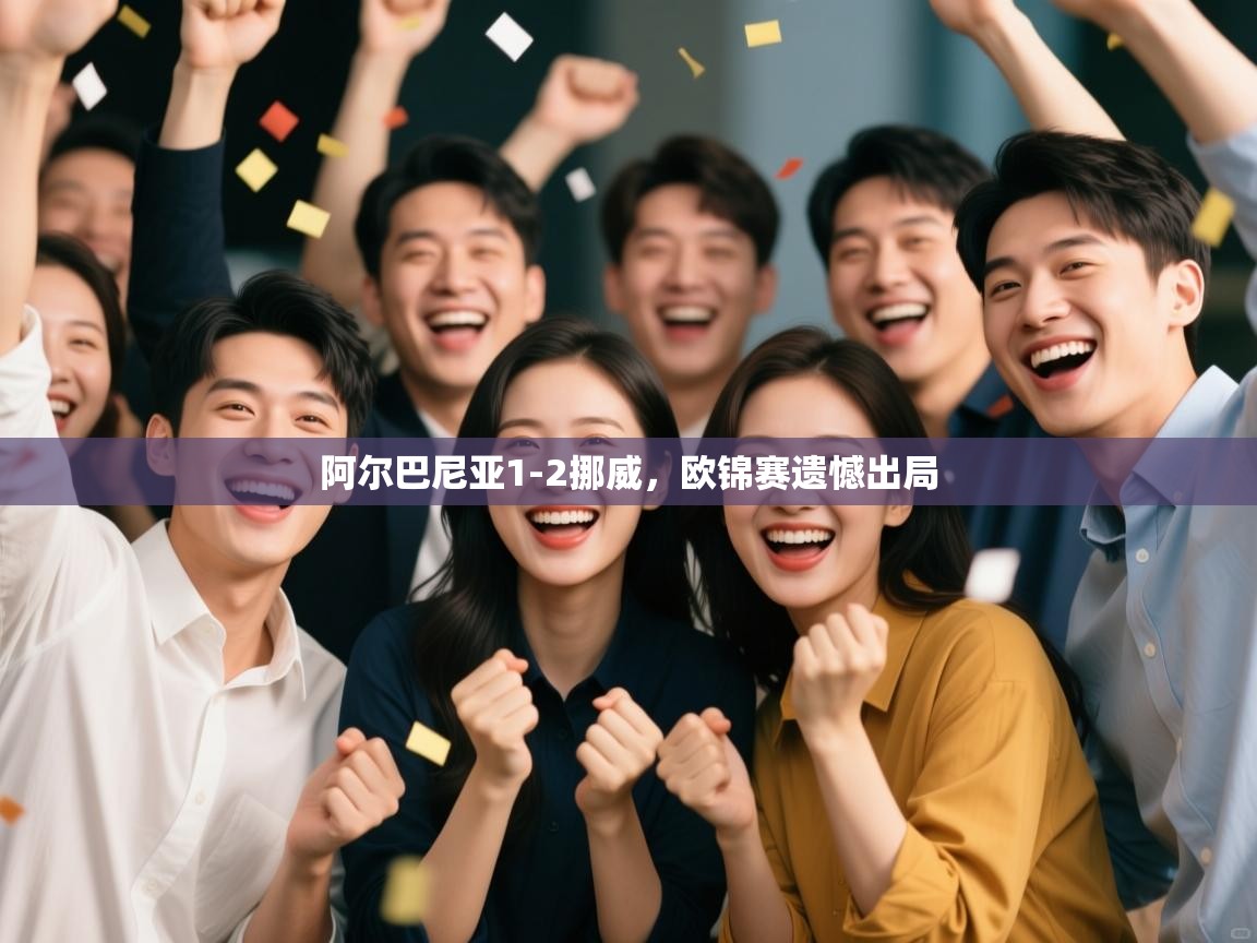 蓝鲸体育官网-阿尔巴尼亚1-2挪威，欧锦赛遗憾出局