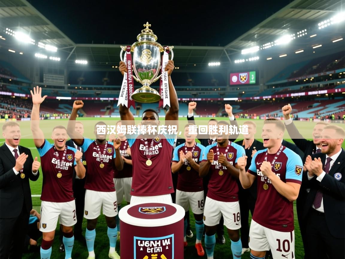 鲸蓝体育平台-西汉姆联捧杯庆祝，重回胜利轨道
