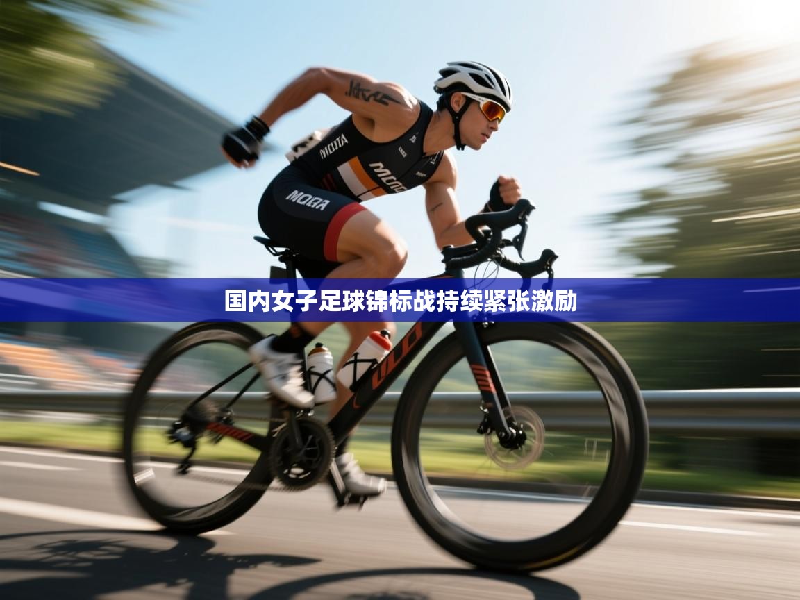 篮鲸体育入口-国内女子足球锦标战持续紧张激励