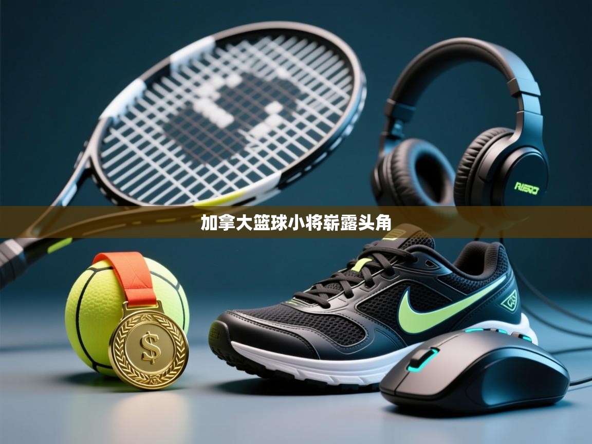 蓝鲸体育直播电脑版-加拿大篮球小将崭露头角