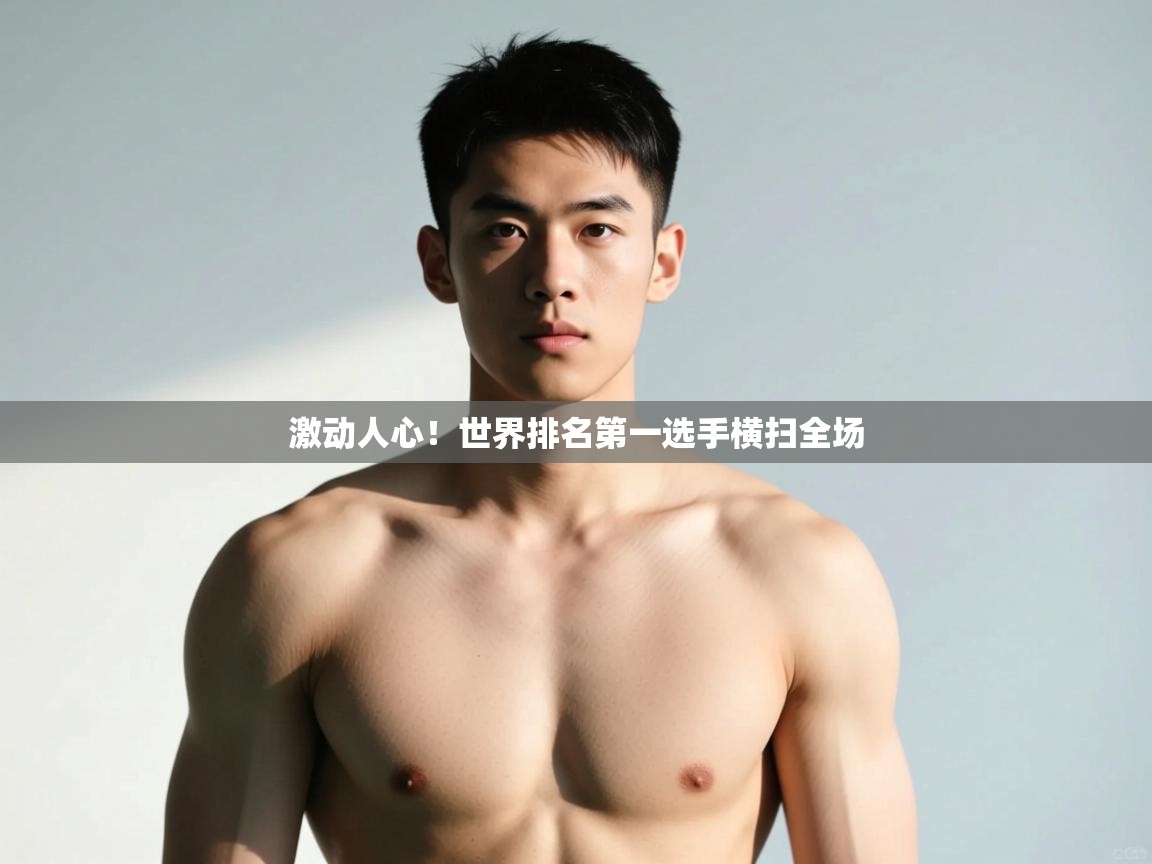 蓝鲸体育在线直播观看-激动人心！世界排名第一选手横扫全场