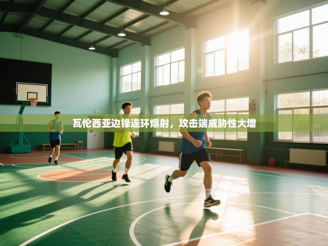 蓝鲸体育app-瓦伦西亚边锋连环爆射，攻击端威胁性大增