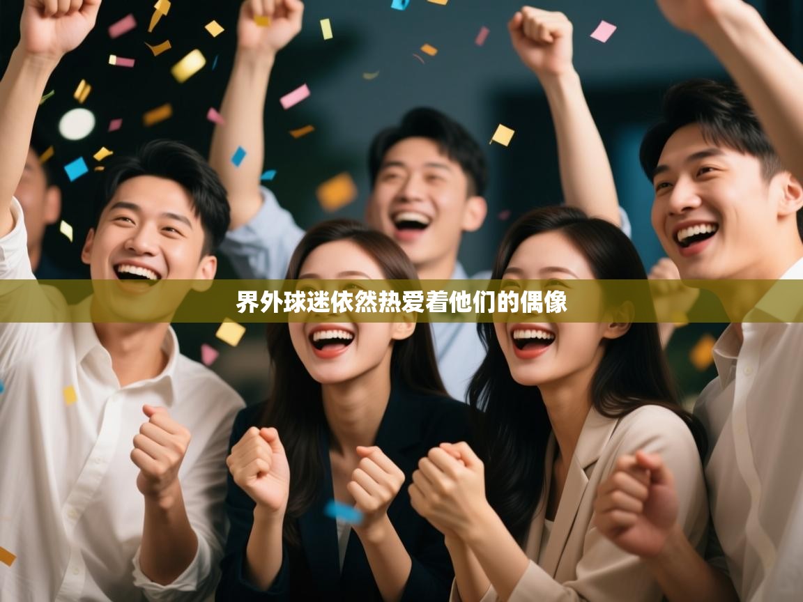 鲸蓝体育平台-界外球迷依然热爱着他们的偶像